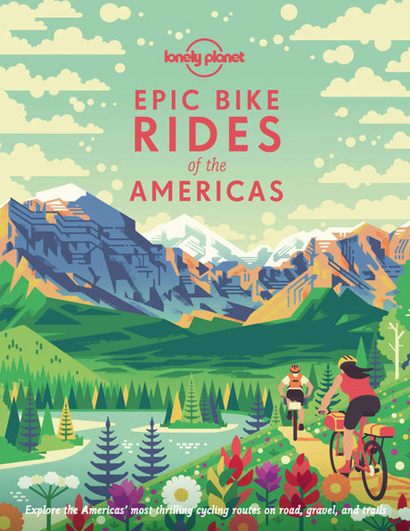 Lonely Planet Epic Bike Rides of the Americas -- Lonely Planet, Hardcover