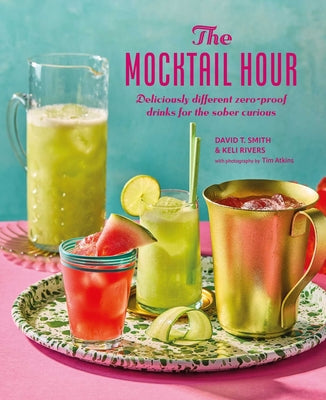 The Mocktail Hour: Deliciously Different Zero-Proof Drinks for the Sober-Curious by Smith, David T.