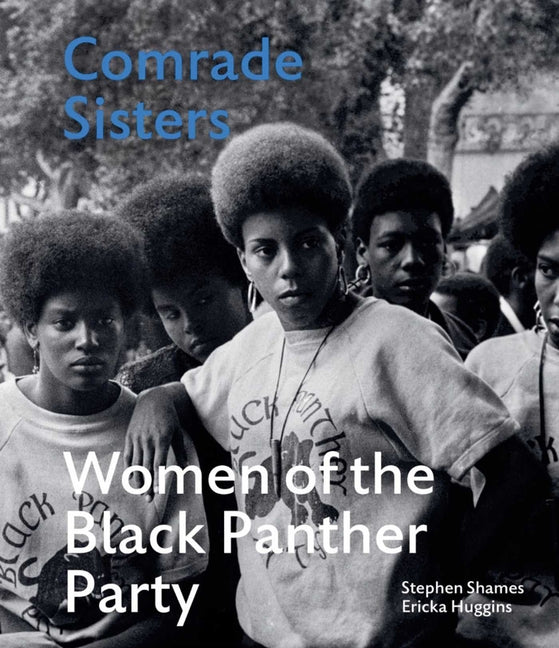 Comrade Sisters: Women of the Black Panther Party -- Stephen Shames, Hardcover