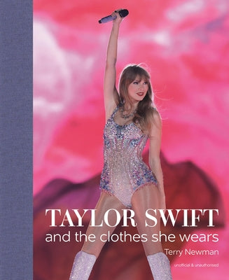 Taylor Swift: And the Clothes She Wears -- Terry Newman, Hardcover