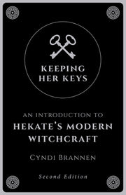Keeping Her Keys: An Introduction to Hekate's Modern Witchcraft by Brannen, Cyndi
