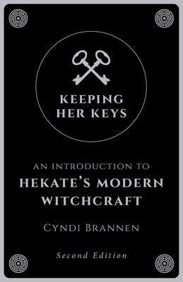 Keeping Her Keys: An Introduction to Hekate's Modern Witchcraft by Brannen, Cyndi