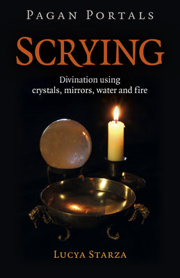 Pagan Portals - Scrying: Divination Using Crystals, Mirrors, Water and Fire by Starza, Lucya