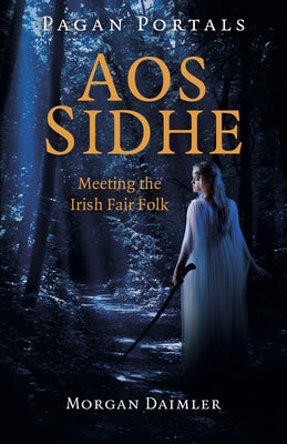 Pagan Portals - Aos Sidhe: Meeting the Irish Fair Folk by Daimler, Morgan