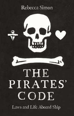 The Pirates' Code: Laws and Life Aboard Ship -- Rebecca Simon, Hardcover