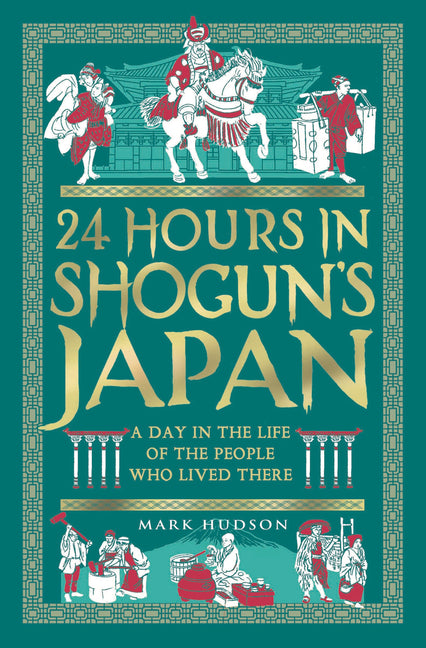 24 Hours in Shogun's Japan: A Day in the Life of the People Who Lived There -- Mark Hudson, Hardcover