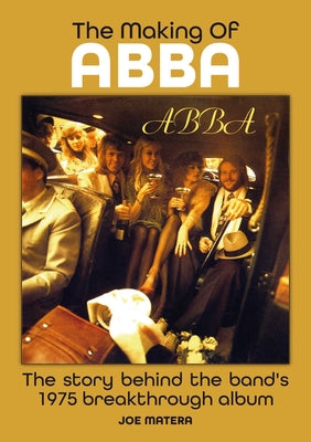 The Making of Abba: The Story Behind the Band's Breakthrough 1975 Album -- Joe Matera, Paperback