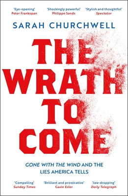 The Wrath to Come: Gone with the Wind and the Lies America Tells -- Sarah Churchwell, Paperback
