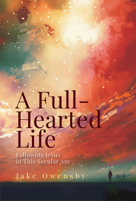 A Full-Hearted Life: Following Jesus in This Secular Age -- Jake Owensby, Paperback