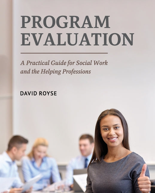 Program Evaluation: A Practical Guide for Social Work and the Helping Professions -- David Royse, Paperback