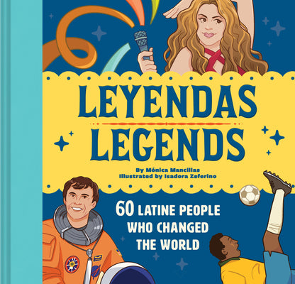 Leyendas/Legends: 60 Latine People Who Changed the World by Mancillas, Mónica
