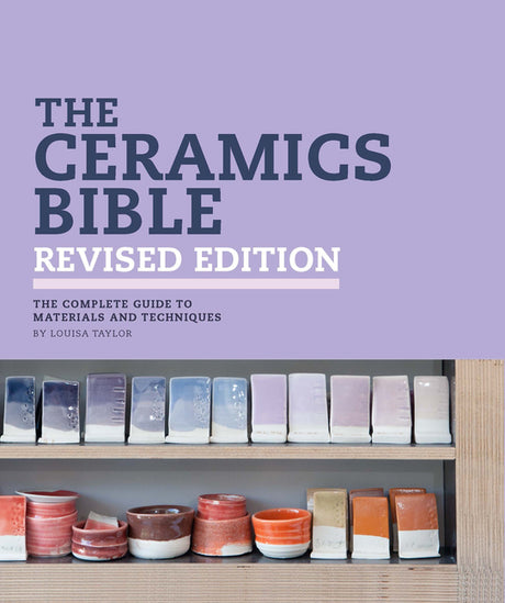 The Ceramics Bible Revised Edition -- Louisa Taylor, Hardcover