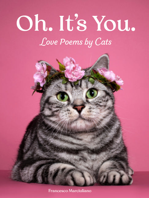 Oh. It's You.: Love Poems by Cats -- Francesco Marciuliano, Hardcover