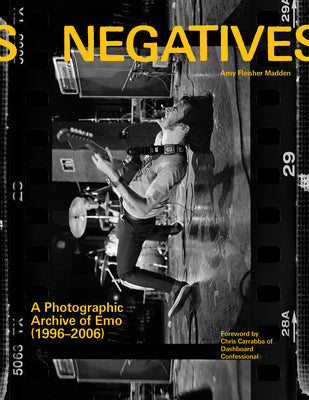 Negatives: A Photographic Archive of Emo (1996-2006) -- Amy Fleisher Madden, Hardcover