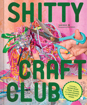 Shitty Craft Club: A Club for Gluing Beads to Trash, Talking about Our Feelings, and Making Silly Things by Reece, Sam