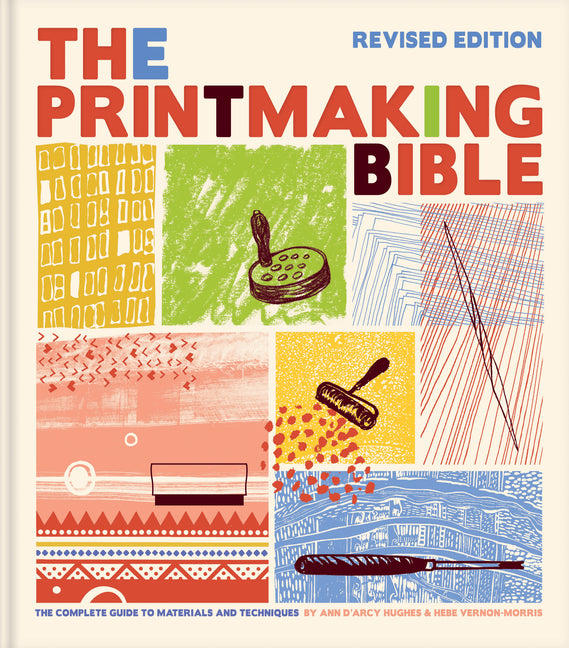 The Printmaking Bible, Revised Edition: The Complete Guide to Materials and Techniques -- Ann D'Arcy Hughes, Hardcover