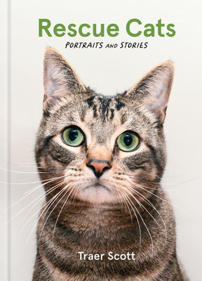 Rescue Cats: Portraits and Stories -- Traer Scott, Hardcover