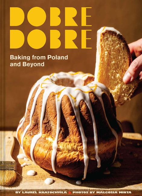 Dobre Dobre: Baking from Poland and Beyond by Kratochvila, Laurel