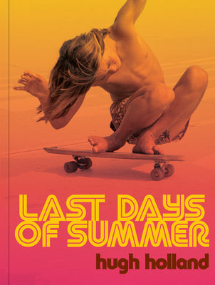 Last Days of Summer: California Skateboarding Archive 1975-1978 -- Hugh Holland, Hardcover
