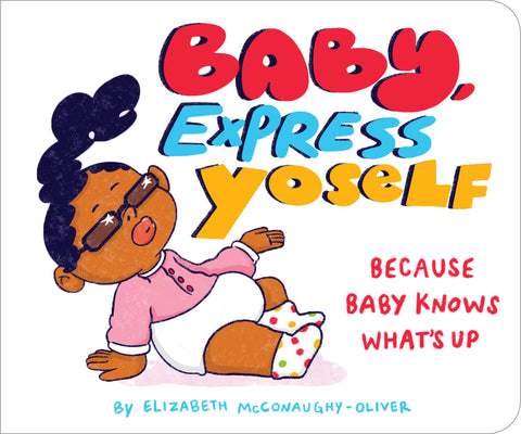 Baby, Express Yoself: Because Baby Knows What's Up by McConaughy-Oliver, Elizabeth