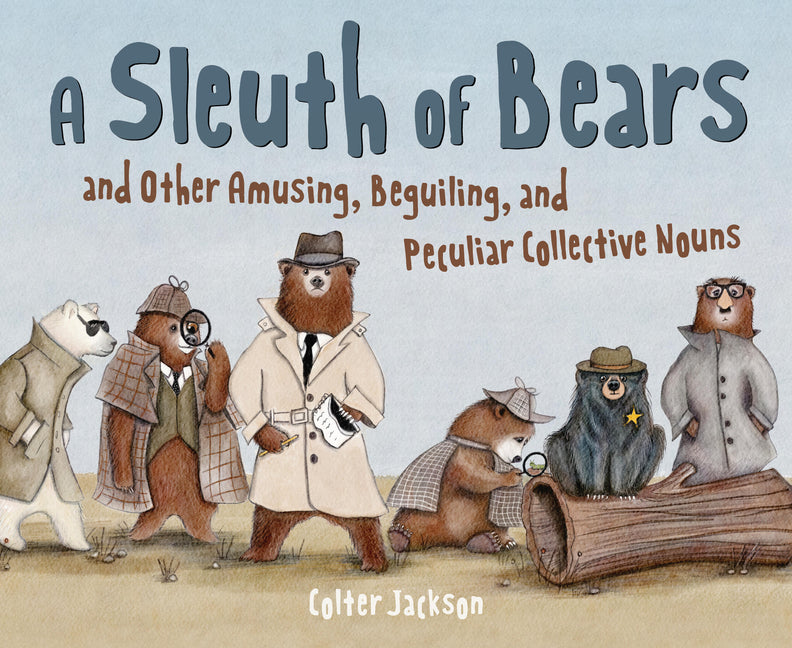 A Sleuth of Bears and Other Amusing, Beguiling, and Peculiar Collective Nouns -- Colter Jackson, Hardcover