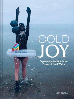 Cold Joy: Experience the Wondrous Power of Cold Water by Delana, Libby