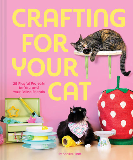 Crafting for Your Cat: 25 Playful Projects for You and Your Feline Friends -- Annika Hinds, Hardcover