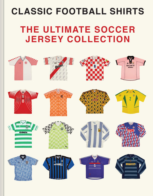 The Ultimate Soccer Jersey Collection: Iconic Kits from the World's Greatest Game -- Classic Football Shirts, Hardcover