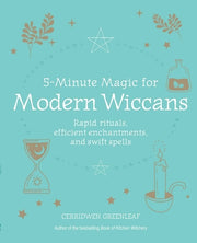 5-Minute Magic for Modern Wiccans: Rapid Rituals, Efficient Enchantments, and Swift Spells by Greenleaf, Cerridwen