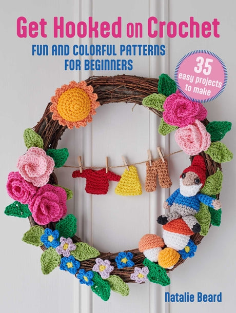 Get Hooked on Crochet: 35 Easy Projects: Fun and Colorful Patterns for Beginners -- Natalie Beard, Paperback