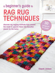 A Beginner's Guide to Rag Rug Techniques: Discover Rag Rugging Methods from Around the World to Upcycle Fabric Into Beautiful Pieces for the Home by Jackson, Elspeth