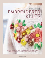 Embroidered Knits: Over 25 Motifs to Personalize and Embellish Your Own Knitwear by Loug, Diana