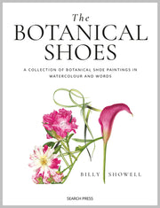 The Botanical Shoes: A Collection of Botanical Shoe Paintings in Watercolour and Words by Showell, Billy
