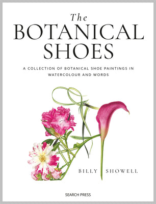 The Botanical Shoes: A Collection of Botanical Shoe Paintings in Watercolour and Words -- Billy Showell, Hardcover