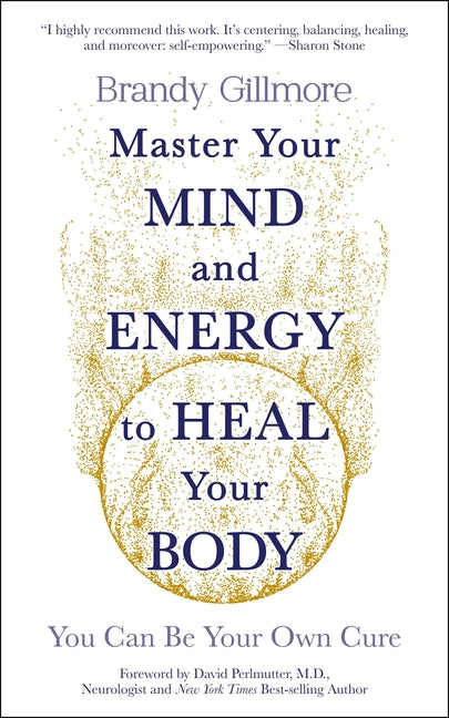 Master Your Mind and Energy to Heal Your Body: You Can Be Your Own Cure by Gillmore, Brandy