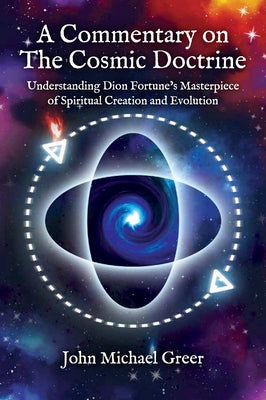 A Commentary on 'The Cosmic Doctrine': Understanding Dion Fortune's Masterpiece of Spiritual Creation and Evolution by Greer, John Michael