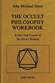The Occult Philosophy Workbook: A One Year Course in the Secret Wisdom by Greer, John Michael