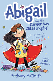 Abigail and the Career Day Catastrophe: It's Time to Be a Hero... Right? by McIlrath, Bethany