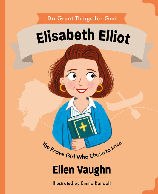 Elisabeth Elliot: The Brave Girl Who Chose to Love -- Ellen Vaughn, Hardcover