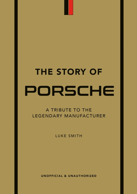 The Story of Porsche: A Tribute to the Legendary Manufacturer -- Luke Smith, Hardcover