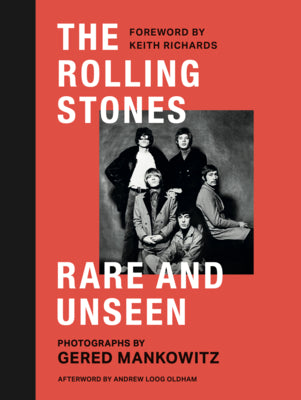 The Rolling Stones Rare and Unseen: Foreword by Keith Richards, Afterword by Andrew Loog Oldham -- Gered Mankowitz, Hardcover