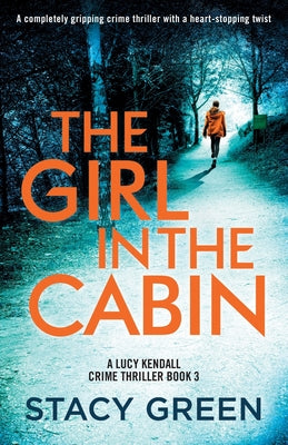 The Girl in the Cabin: A completely gripping crime thriller with a heart-stopping twist -- Stacy Green, Paperback