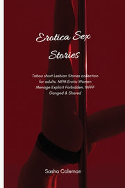 Erotica Sex Stories: Taboo short Lesbian Stories collection for adults. MFM Erotic Women Menage Explicit Forbidden. MFFF Ganged & Shared by Coleman, Sasha