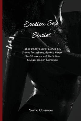 Erotica Sex Stories: Taboo Daddy Explicit Erotica Sex Stories for Lesbians, Reverse Harem Short Romance with Forbidden Younger Women Collection by Coleman, Sasha