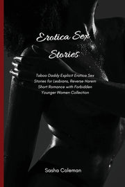 Erotica Sex Stories: Taboo Daddy Explicit Erotica Sex Stories for Lesbians, Reverse Harem Short Romance with Forbidden Younger Women Collection by Coleman, Sasha