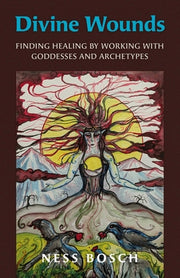 Divine Wounds: Finding Healing by Working with Goddesses and Archetypes by Bosch, Ness