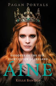 Pagan Portals - Aine: Goddess of the Sun, Fairy Queen of Ireland by Bandea, Kelle
