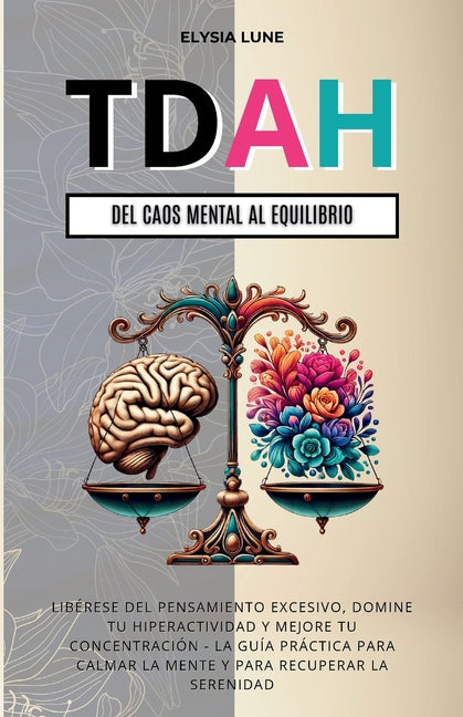 TDAH Del Caos Mental al Equilibrio: Libérese del Pensamiento Excesivo, Domine tu Hiperactividad y Mejore tu Concentración - la Guía Práctica para Calm -- Elysia Lune, Paperback