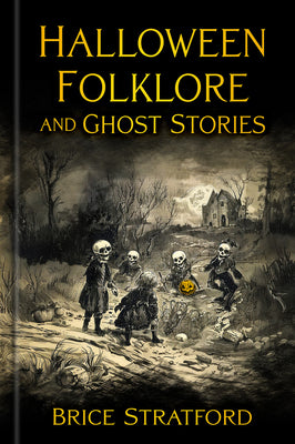 Halloween Folklore and Ghost Stories -- Brice Stratford, Hardcover