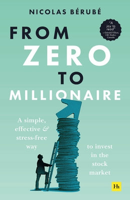 From Zero to Millionaire: A Simple, Effective and Stress-Free Way to Invest in the Stock Market by Bérubé, Nicolas